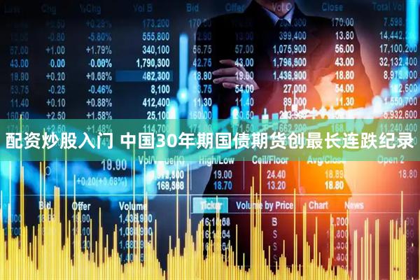 配资炒股入门 中国30年期国债期货创最长连跌纪录