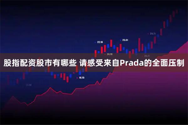 股指配资股市有哪些 请感受来自Prada的全面压制